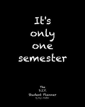 Paperback It's only one semester: 6 Month College/High School Student Planner. Prioritize classes and activities. Undated calendars, blank lists, graphs, schedule. Class pages-projects, labs, exams, contacts. Book