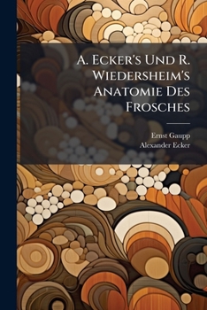 A. Ecker's Und R. Wiedersheim's Anatomie Des Frosches: Abth. Lehre Von Den Eingeweiden, Dem Integument Und Den Sinnesorganen. 2. Aufl. 1904
