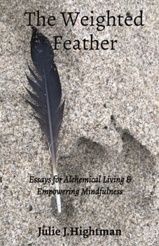 Paperback The Weighted Feather: Essays for Alchemical Living & Empowering Mindfulness Book