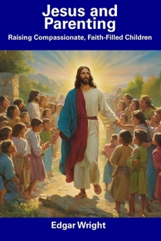 Paperback Jesus and Parenting: Raising Compassionate, Faith-Filled Children Book