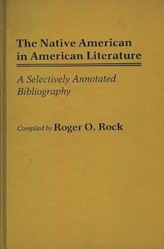 The Native American in American Literature: A Selectively Annotated Bibliography (Bibliographies and Indexes in American Literature)
