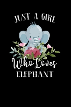 Paperback Just a Girl Who Loves Elephant: Perfect Elephant Lover Gift For Girl. Cute Notebook for Elephant Lover. Gift it to your Sister, Daughter, Mother, Mom, Book