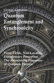 Paperback Quantum Entanglement and Synchronicity. Force Fields, Non-Locality, Extrasensory Perception. The Astonishing Properties of Quantum Physics. Book