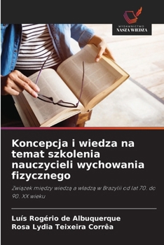 Koncepcja i wiedza na temat szkolenia nauczycieli wychowania fizycznego (Polish Edition)
