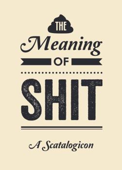 Hardcover The Meaning of Shit: A Scatalogicon Book