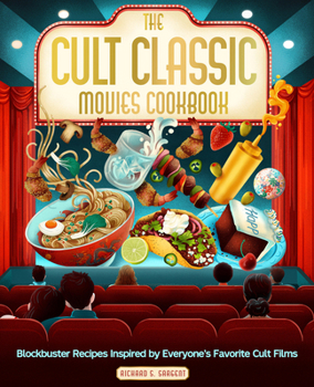 The Cult Classic Movies Cookbook: Extraordinary Recipes Inspired by Everyone's Favorite Cult Films