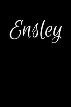 Ensley: Notebook Journal for Women or Girl with the name Ensley - Beautiful Elegant Bold & Personalized Gift - Perfect for Leaving Coworker Boss ... or Graduation - 6x9 Diary or A5 Notepad.