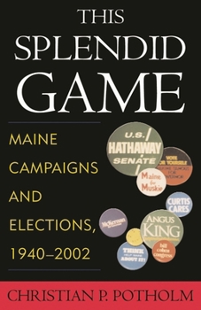 Paperback This Splendid Game: Maine Campaigns and Elections, 1940-2002 Book