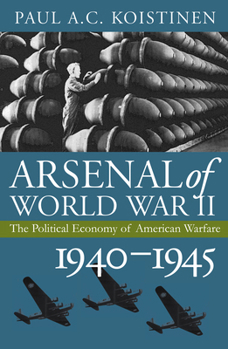 Arsenal of World War II: The Political Economy of American Warfare, 1940-1945 - Book #4 of the Political Economy of American Warfare