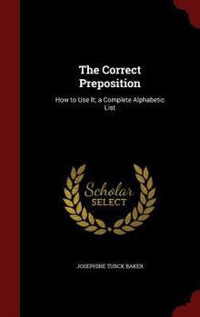 Hardcover The Correct Preposition: How to Use It; a Complete Alphabetic List Book