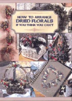 Paperback How to Arrange Dried Florals If You Think You Can't (Leisure Arts Craft Leaflets) Book