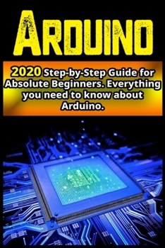 Paperback Arduino: 2020 Step-by-Step Guide for Absolute Beginners . Everything you need to know about Arduino Book