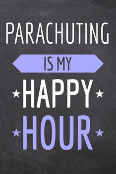Parachuting is my Happy Hour: Parachuting Notebook, Planner or Journal | Size 6 x 9 | 110 Dot Grid Pages | Office Equipment, Supplies, Gear |Funny Parachuting Gift Idea for Christmas or Birthday
