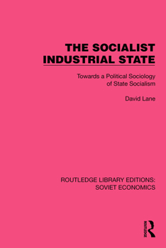 Hardcover The Socialist Industrial State: Towards a Political Sociology of State Socialism Book