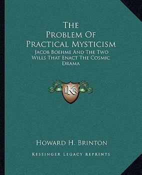 Paperback The Problem of Practical Mysticism: Jacob Boehme and the Two Wills That Enact the Cosmic Drama Book
