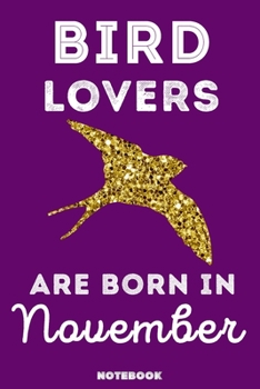 Bird Lovers Are Born in November : 120 Pages, 6x9, Soft Cover, Matte Finish, Lined Bird Journal, Funny Bird Notebook for Women, Gift