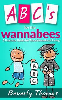 Paperback ABC's For The Wannabees: A Practical Guide for Transformational Living Book
