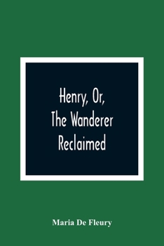 Paperback Henry, Or, The Wanderer Reclaimed: A Sacred Poem Humbly Addressed To British Youth Book