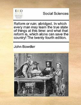 Paperback Reform or Ruin: Abridged. in Which Every Man May Learn the True State of Things at This Time: And What That Reform Is, Which Alone Can Book