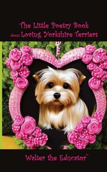 Paperback The Little Poetry Book about Loving Yorkshire Terriers Book