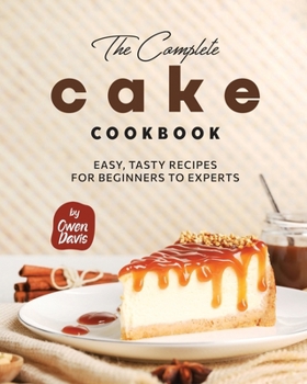 Paperback The Complete Cake Cookbook: Easy, Tasty Recipes for Beginners to Experts Book