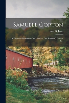 Paperback Samuell Gorton: A Forgotten Founder of our Liberties; First Settler of Warwick, R. I Book