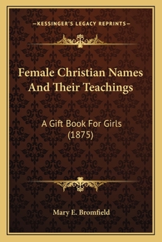 Female Christian Names And Their Teachings: A Gift Book For Girls