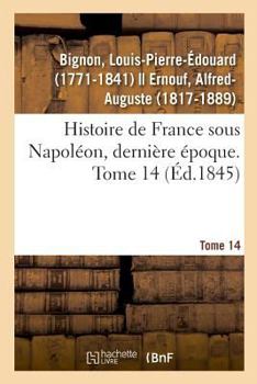 Paperback Histoire de France Sous Napoléon, Dernière Époque. Tome 14 [French] Book