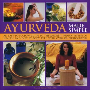 Hardcover Ayurveda Made Simple: An Easy-To-Follow Guide to the Ancient Indian System of Health and Diet by Body Type, with Over 150 Photographs Book