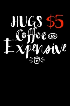 Paperback Hugs $5 Coffee Is Expensive: Composition Lined Notebook Journal Funny Gag Gift Book