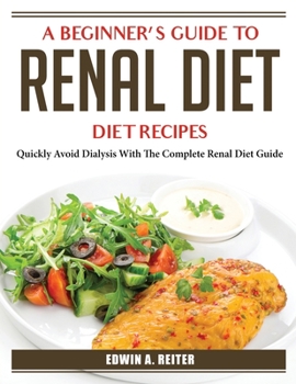 Paperback A Beginner's Guide to Renal Diet: Quickly Avoid Dialysis With The Complete Renal Diet Guide Book