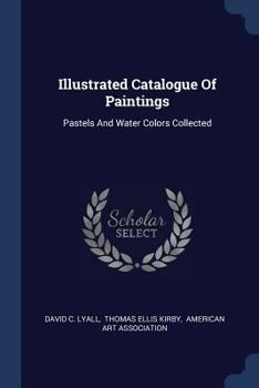 Paperback Illustrated Catalogue Of Paintings: Pastels And Water Colors Collected Book