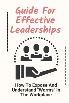 Paperback Guide For Effective Leaderships: How To Expose And Understand "Worms" In The Workplace: Worms At Work Book