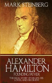Paperback Alexander Hamilton: Founding Father-: The Real Story of his life, his loves, and his death Book