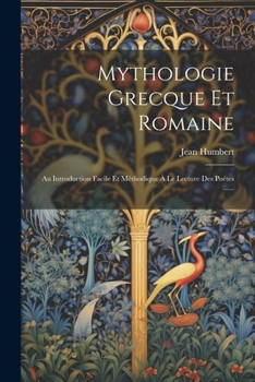 Mythologie Grecque Et Romaine: Au Introduction Facile Et Méthodique À Le Lecture Des Poétes ...... (French Edition)