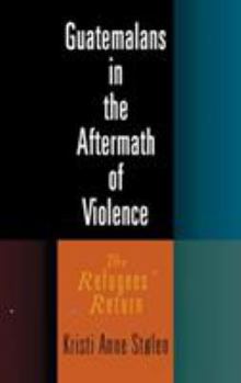 Hardcover Guatemalans in the Aftermath of Violence: The Refugees' Return Book