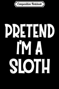 Composition Notebook: Pretend I'm A SLOTH Costume Funny Halloween gifts  Journal/Notebook Blank Lined Ruled 6x9 100 Pages
