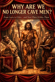 Paperback Why Are We No Longer Cavemen?: From Caves to Cities—and Your Place Within Them Book