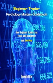 Paperback Beginner Trader Psychology Mastery Guidebook: How Beginner Traders can Trade with Confidence and Zero Fear Book