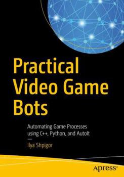 Paperback Practical Video Game Bots: Automating Game Processes Using C++, Python, and Autoit Book