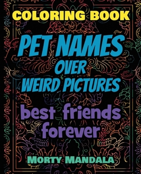 Coloring Book - Pet Names over Weird Pictures - Trace, Paint, Draw and Color: 100 Pet Names + 100 Weird Pictures - 100% FUN - Great for Stupid Adults