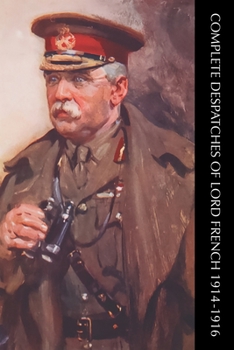 Paperback Complete Despatches of Lord French 1914-1916 Book