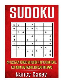 Paperback Sudoku: 250+ Puzzles Plus Techniques and Solutions To Help You Crack Them All (Easy, Medium, Hard, Super Hard, Tight, Super Ti Book