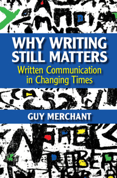 Hardcover Why Writing Still Matters: Written Communication in Changing Times Book