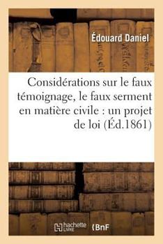 Paperback Considérations Sur Le Faux Témoignage, Le Faux Serment En Matière Civile: Un Projet de Loi [French] Book