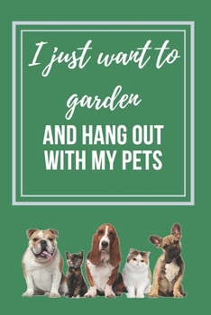 Paperback I just want to Garden and hang out with my Pets: Lined Notebook gift for gardeners and pet lovers Book