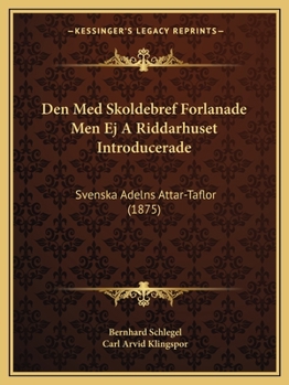 Paperback Den Med Skoldebref Forlanade Men Ej A Riddarhuset Introducerade: Svenska Adelns Attar-Taflor (1875) [Swedish] Book