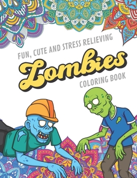 Fun Cute And Stress Relieving Zombies Coloring Book: Find Relaxation And Mindfulness with Stress Relieving Color Pages Made of Beautiful Black and ... Perfect Gag Gift Birthday Present or Holidays