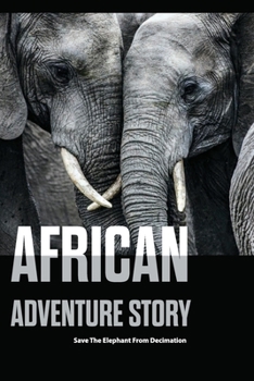 Paperback African Adventure Story- Save The Elephant From Decimation: Human Animal Relationship Book