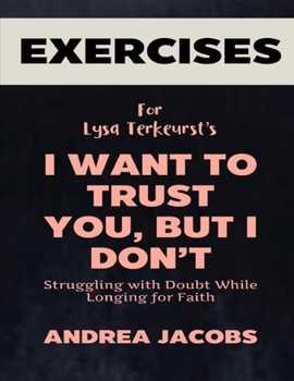 Paperback Exercise Book for Lysa Terkeurst's I Want to Trust You, But I Don't: Struggling with Doubt While Longing for Faith Book